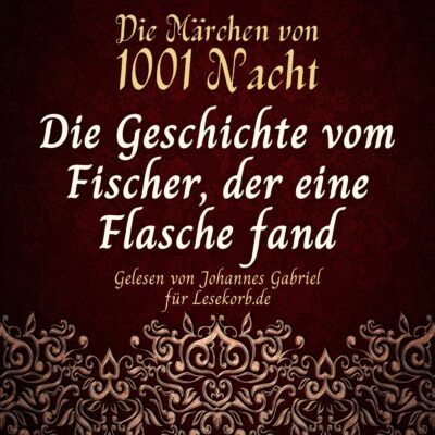 Die Märchen von 1001 Nacht – Die Geschichte vom Fischer, der eine Flasche fand