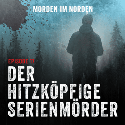 Morden im Norden (17) – Der hitzköpfige Serienmörder