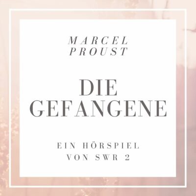 Marcel Proust – Die Gefangene | SWR2 Hörspiel