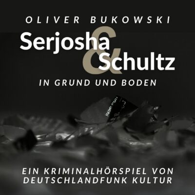 Oliver Bukowski: Serjosha & Schultz (05) – In Grund und Boden | Deutschlandfunk Kultur Krimi