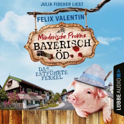 Felix Valentin: Bayerisch Öd (01) – Das entführte Ferkel