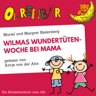 Muriel und Margret Bielenberg – Wilmas Wundertüten-Woche bei Mama | Ohrenbär