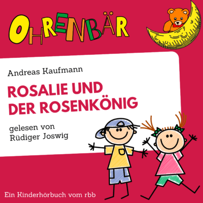 Andreas Kaufmann – Rosalie und der Rosenkönig | Ohrenbär